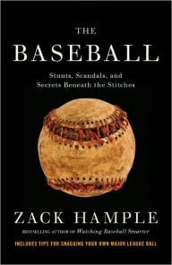 Title: The Baseball: Stunts, Scandals, and Secrets Beneath the Stitches, Author: Zack Hample