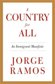 Title: A Country for All: An Immigrant Manifesto, Author: Jorge Ramos