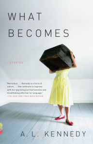 Title: What Becomes, Author: A. L. Kennedy
