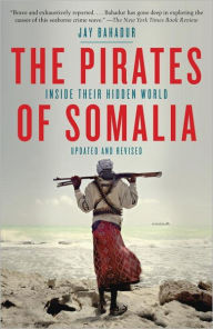 Title: The Pirates of Somalia: Inside Their Hidden World, Author: Jay Bahadur