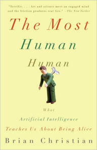 Title: The Most Human Human: What Artificial Intelligence Teaches Us About Being Alive, Author: Brian Christian