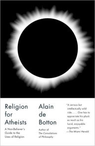 Title: Religion for Atheists: A Non-believer's Guide to the Uses of Religion, Author: Alain de Botton