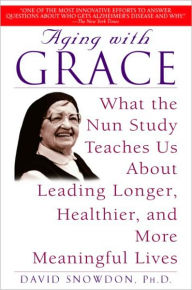 Title: Aging with Grace: What the Nun Study Teaches Us about Leading Longer, Healthier, and More Meaningful Lives, Author: David Snowdon
