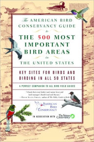 Title: The American Bird Conservancy Guide to the 500 Most Important Bird Areas in the: Key Sites for Birds and Birding in All 50 States, Author: American Bird Conservancy