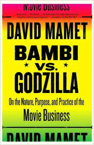 Title: Bambi vs. Godzilla: On the Nature, Purpose, and Practice of the Movie Business, Author: David Mamet