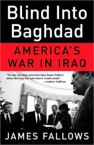Title: Blind Into Baghdad: America's War in Iraq, Author: James Fallows