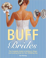 Title: Buff Brides: The Complete Guide to Getting in Shape and Looking Great for Your Wedding Day, Author: Sue Fleming