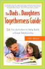 Dads and Daughters Togetherness Guide: 54 Fun Activities to Help Build a Great Relationship