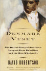 Denmark Vesey: The Buried Story of America's Largest Slave Rebellion and the Man Who Led It