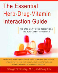 Title: Essential Herb-Drug-Vitamin Interaction Guide: The Safe Way to Use Medications and Supplements Together, Author: George T. Grossberg M.D.