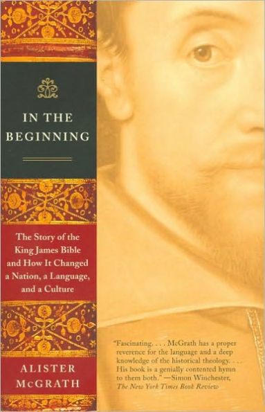In the Beginning: The Story of the King James Bible and how It Changed a Nation, a Language, and a Culture