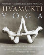 Jivamukti Yoga: Practices for Liberating Body and Soul