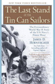 Title: The Last Stand of the Tin Can Sailors: The Extraordinary World War II Story of the U.S. Navy's Finest Hour, Author: James D. Hornfischer