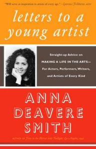 Title: Letters to a Young Artist: Straight-up Advice on Making a Life in the Arts--for Actors, Performers, Writers, and Artists of Every Kind, Author: Anna Deavere Smith