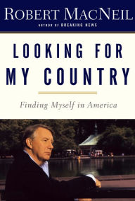 Title: Looking for My Country: Finding Myself in America, Author: Robert MacNeil