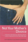 Not Your Mother's Divorce: A Practical, Girlfriend-to-Girlfriend Guide to Surviving the End of a Young Marriage