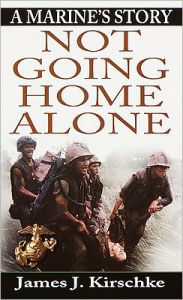 Title: Not Going Home Alone: A Marine's Story, Author: James Kirschke