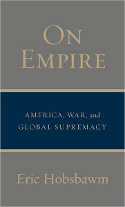Title: On Empire: America, War, and Global Supremacy, Author: Eric Hobsbawm