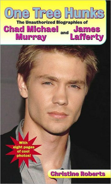 One Tree Hunks: The Unauthorized Biographies of Chad Michael Murray and James Lafferty