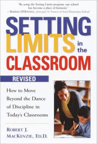 Title: Setting Limits in the Classroom, Revised: How to Move Beyond the Dance of Discipline in Today's Classrooms, Author: Robert J. Mackenzie