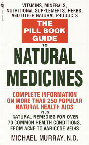 Title: The Pill Book Guide to Natural Medicines: Vitamins, Minerals, Nutritional Supplements, Herbs, and Other Natural Products, Author: Michael Murray