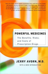 Title: Powerful Medicines: The Benefits, Risks, and Costs of Prescription Drugs, Author: Jerry Avorn M.D.