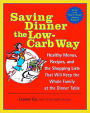 Saving Dinner the Low-Carb Way: Healthy Menus, Recipes, and the Shopping Lists That Will Keep the Whole Family at the Dinner Table