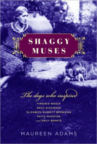 Title: Shaggy Muses: The Dogs Who Inspired Elizabeth Barrett Browning, Emily Bronte, Emily Dickinson, Edith Wharton, and Virginia Woolf, Author: Maureen Adams