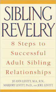 Title: Sibling Revelry: 8 Steps to Successful Adult Sibling Relationships, Author: Jo Ann Levitt M.A.