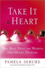 Title: Take It to Heart: The Real Deal On Women and Heart Disease, Author: Pamela Serure
