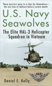 Title: U. S. Navy Seawolves: The Elite Hal-3 Helicopter Squadron in Vietnam, Author: Daniel E. Kelly