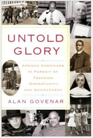 Title: Untold Glory: African Americans in Pursuit of Freedom, Opportunity, and Achievement, Author: Alan Govenar