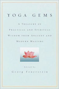 Title: Yoga Gems: A Treasury of Practical and Spiritual Wisdom from Ancient and Modern Masters, Author: Georg Feuerstein Ph.D.