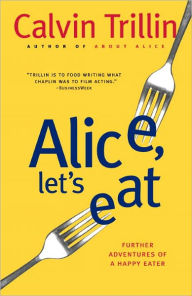 Title: Alice, Let's Eat: Further Adventures of a Happy Eater, Author: Calvin Trillin