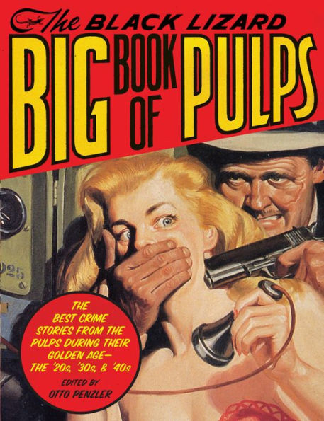 Black Lizard Big Book of Pulps: The Best Crime Stories from the Pulps During Their Golden Age--the '20s, '30s & '40s