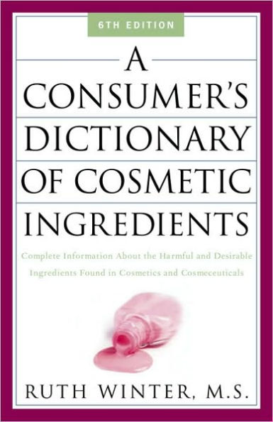 A Consumer's Dictionary of Cosmetic Ingredients: Complete Information About the Harmful and Desirable Ingredients in Cosmetics and Cosmeceuticals