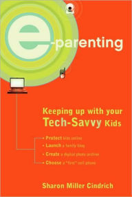 Title: E-Parenting: Keeping up with Your Tech-Savvy Kids, Author: Sharon Miller Cindrich