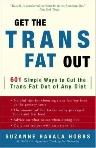 Title: Get the Trans Fat Out: 601 Simple Ways to Cut the Trans Fat Out of Any Diet, Author: Suzanne Havala Hobbs