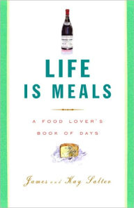 Title: Life Is Meals: A Food Lover's Book of Days, Author: James Salter