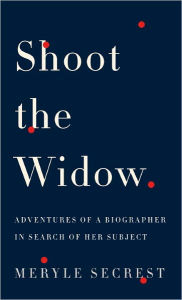 Title: Shoot the Widow: Adventures of a Biographer in Search of Her Subject, Author: Meryle Secrest