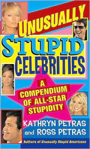 Title: Unusually Stupid Celebrities: A Compendium of All-Star Stupidity, Author: Kathryn Petras