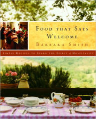 Title: Food That Says Welcome: Simple Recipes to Spark the Spirit of Hospitality: A Cookbook, Author: Barbara Smith