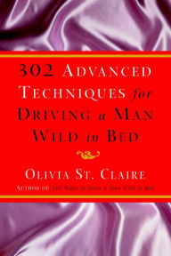 Title: 302 Advanced Techniques for Driving a Man Wild in Bed, Author: Olivia St. Claire