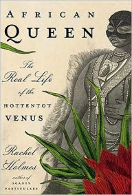 Title: African Queen: The Real Life of the Hottentot Venus, Author: Rachel Holmes