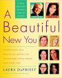 A Beautiful New You: Inspiration and Practical Advice to Transform Your Looks and Your Life-- A Total Makeover Without Cosmetic Surgery