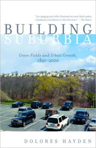 Title: Building Suburbia: Green Fields and Urban Growth, 1820-2000, Author: Dolores Hayden