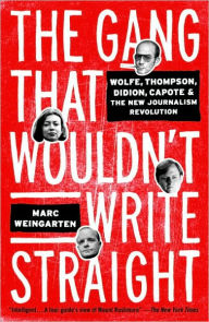 Title: The Gang That Wouldn't Write Straight: Wolfe, Thompson, Didion, Capote, and the New Journalism Revolution, Author: Marc Weingarten