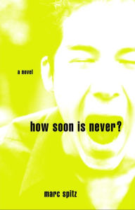 Title: How Soon Is Never?: A Novel, Author: Marc Spitz