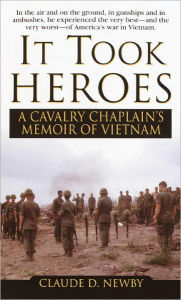 Title: It Took Heroes: A Cavalry Chaplain's Memoir of Vietnam, Author: Claude D. Newby