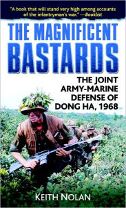 Title: The Magnificent Bastards: The Joint Army-Marine Defense of Dong Ha, 1968, Author: Keith Nolan